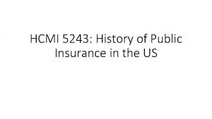 HCMI 5243 History of Public Insurance in the