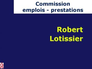 Commission emplois prestations Robert Lotissier emplois prestations OBJECTIFS