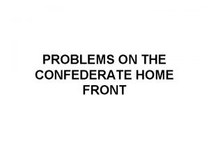 PROBLEMS ON THE CONFEDERATE HOME FRONT As the