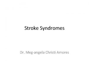 Stroke Syndromes Dr Megangela Christi Amores Stroke Cerebrovascular