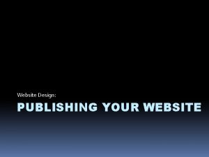 Website Design PUBLISHING YOUR WEBSITE Publishing your Website