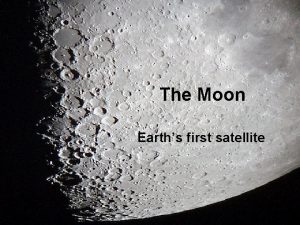 The Moon Earths first satellite The Moon Since