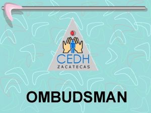 OMBUDSMAN CONCEPTUALIZACIN Y DENOMINACINES El Ombudsman es un