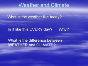 Weather and Climate What is the weather like