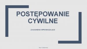 POSTPOWANIE CYWILNE ZAGADNIENIA WPROWADZAJCE Mgr K Badurowicz q