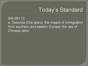 Todays Standard SSUSH 12 a Describe Ellis Island
