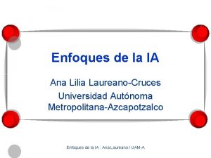 Enfoques de la IA Ana Lilia LaureanoCruces Universidad