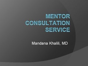 MENTOR CONSULTATION SERVICE Mandana Khalili MD Program A