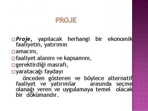 Proje yaplacak herhangi bir ekonomik faaliyetin yatrmn amacn