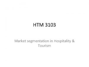 HTM 3103 Market segmentation in Hospitality Tourism Marketng