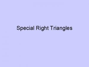 Special Right Triangles What are Special Right Triangles Special Right Triangles What are Special Right Triangles