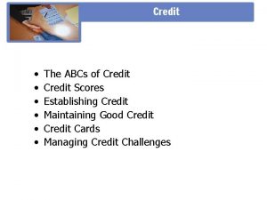 The ABCs of Credit Scores Establishing Credit Maintaining