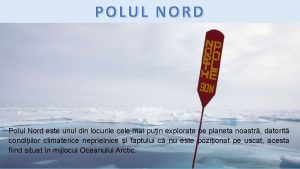 POLUL NORD Polul Nord este unul din locurile