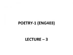 POETRY1 ENG 403 LECTURE 3 REVIEW OF LECTURE