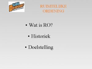 RUIMTELIJKE ORDENING Wat is RO Historiek Doelstelling Definitie