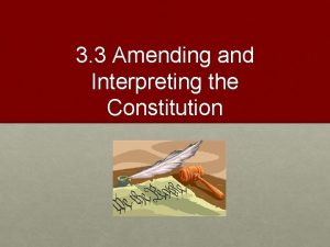 3 3 Amending and Interpreting the Constitution Amending