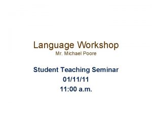 Language Workshop Mr Michael Poore Student Teaching Seminar