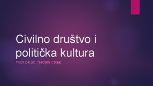 Civilno drutvo i politika kultura PROF DR SC