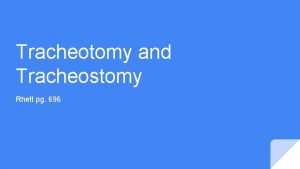 Tracheotomy and Tracheostomy Rhett pg 696 Relevant Anatomy
