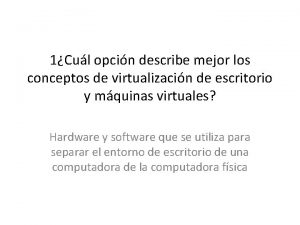 1Cul opcin describe mejor los conceptos de virtualizacin