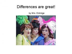 Differences are great by Mrs Eldridge Even though