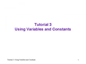 Tutorial 3 Using Variables and Constants Tutorial 3