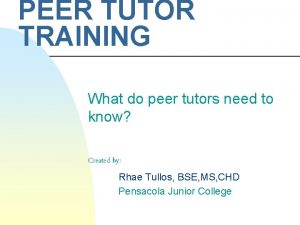 PEER TUTOR TRAINING What do peer tutors need