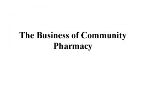 The Business of Community Pharmacy Learning Objectives Explain