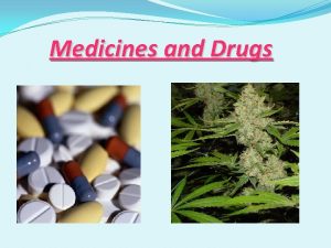 Medicines and Drugs MEDICINE Drugs that are used
