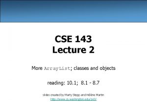 CSE 143 Lecture 2 More Array List classes