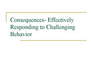 Consequences Effectively Responding to Challenging Behavior Consequence Strategies