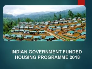 INDIAN GOVERNMENT FUNDED HOUSING PROGRAMME 2018 Phase IStage