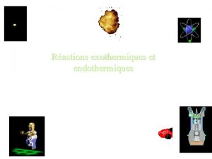 Ractions exothermiques et endothermiques Les ractions endothermique et