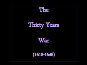 The Thirty Years War 1618 1648 1618 1648
