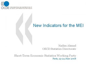 New Indicators for the MEI Nadim Ahmad OECD