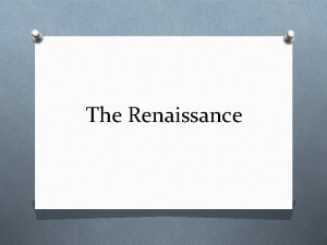 The Renaissance The Renaissance O The Renaissance Period