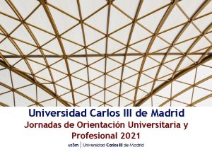 Universidad Carlos III de Madrid Jornadas de Orientacin