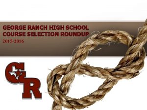GEORGE RANCH HIGH SCHOOL COURSE SELECTION ROUNDUP 2015