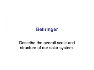 Bellringer Describe the overall scale and structure of