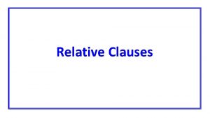 Relative Clauses Relative Clauses Relative clauses can give