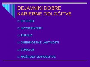 DEJAVNIKI DOBRE KARIERNE ODLOITVE o INTERESI o SPOSOBNOSTI