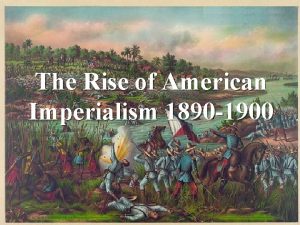 The Rise of American Imperialism 1890 1900 AntiImperial