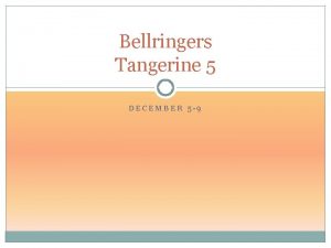 Bellringers Tangerine 5 DECEMBER 5 9 Monday Dec