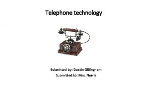 Telephone technology Submitted by Dustin Gillingham Submitted to