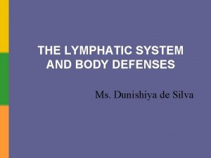 THE LYMPHATIC SYSTEM AND BODY DEFENSES Ms Dunishiya