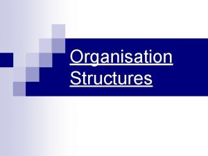 Organisation Structures Last Lesson we 1 Looked at