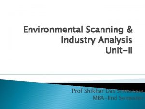 Environmental Scanning Industry Analysis UnitII Prof Shikhar Das