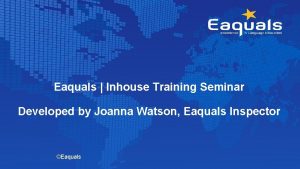 Eaquals Inhouse Training Seminar Developed by Joanna Watson