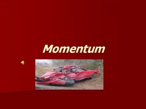 Momentum Momentum Can be defined as mass in