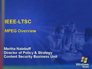 IEEELTSC MPEG Overview Martha Nalebuff Director of Policy